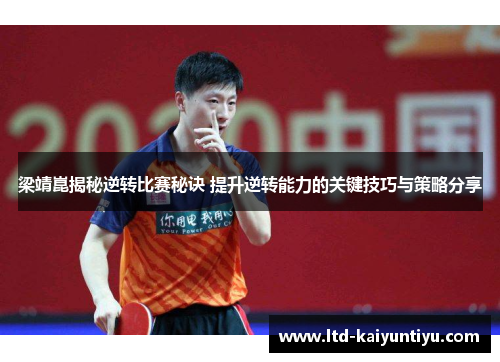 梁靖崑揭秘逆转比赛秘诀 提升逆转能力的关键技巧与策略分享