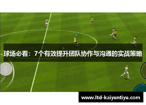 球场必看：7个有效提升团队协作与沟通的实战策略