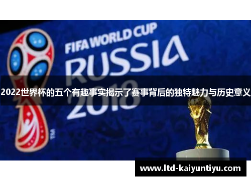 2022世界杯的五个有趣事实揭示了赛事背后的独特魅力与历史意义